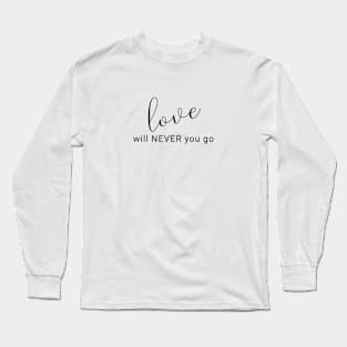 Love will never you go (black writting) Long Sleeve T-Shirt